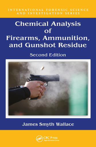 Chemical Analysis of Firearms, Ammunition, and Gunshot Residue By James Smyth Wallace 2nd Edition